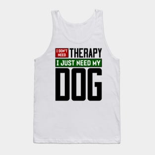 I don't need therapy, I just need my dog Tank Top